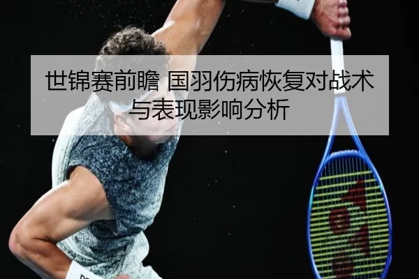世锦赛前瞻 国羽伤病恢复对战术与表现影响分析