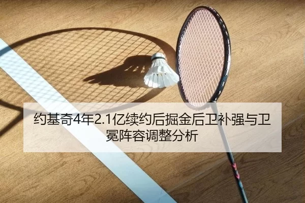 约基奇4年2.1亿续约后掘金后卫补强与卫冕阵容调整分析